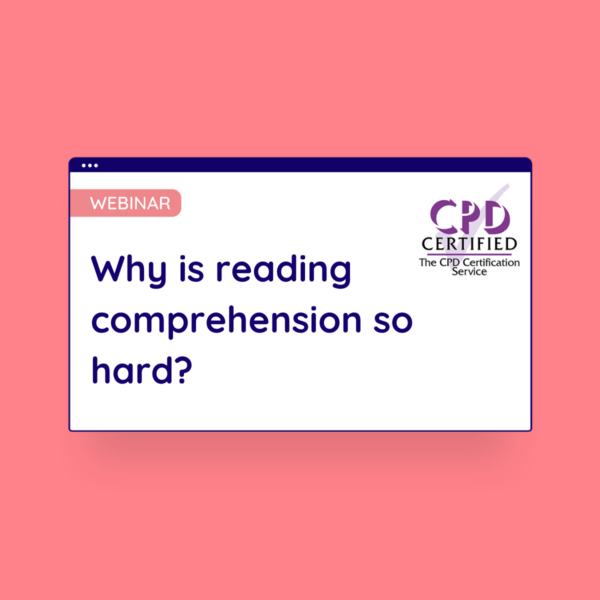 CPD Webinar - Why is reading comprehension so hard? - Brain Hub